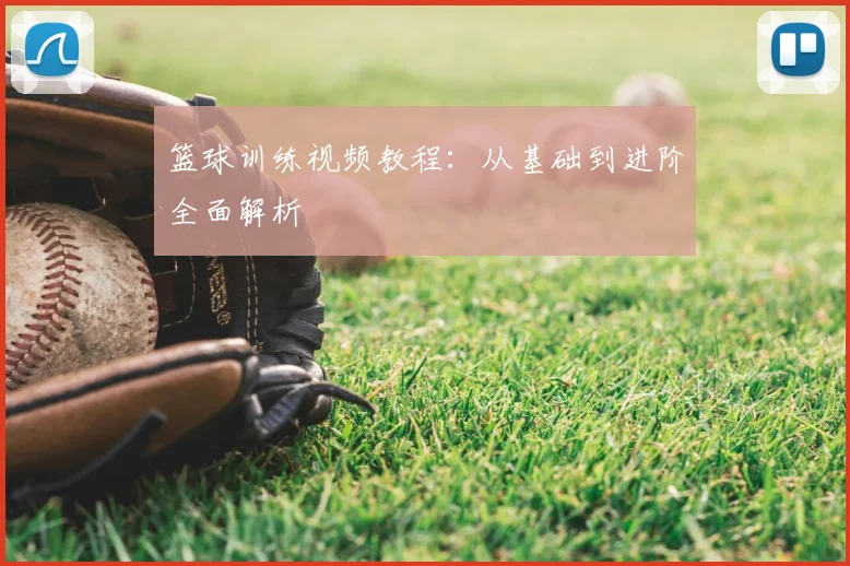 篮球训练视频教程：从基础到进阶全面解析
